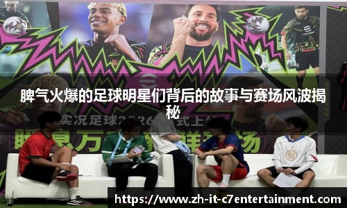 脾气火爆的足球明星们背后的故事与赛场风波揭秘